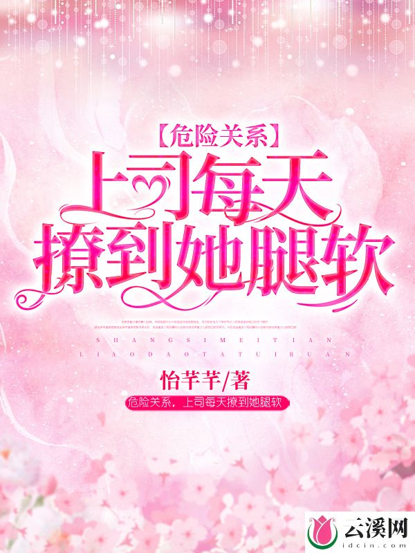 危险关系，上司每天撩到她腿软_怡芊芊_作品介绍_最新章节_全文无弹窗免费阅读
