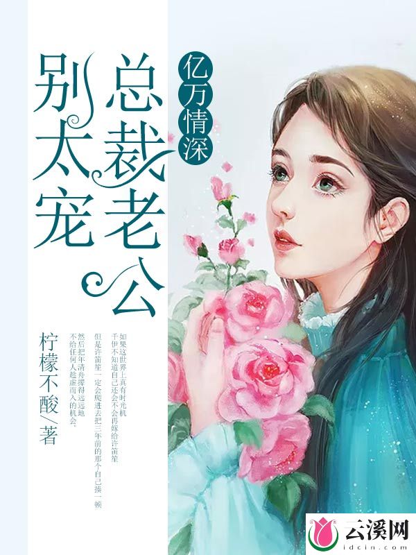 亿万情深：总裁老公别太宠_ 柠檬不酸_作品介绍_最新章节_全文无弹窗免费阅读
