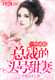 一吻成瘾：总裁的头号甜妻_小祖宗1_作品介绍_最新章节_全文无弹窗免费阅读